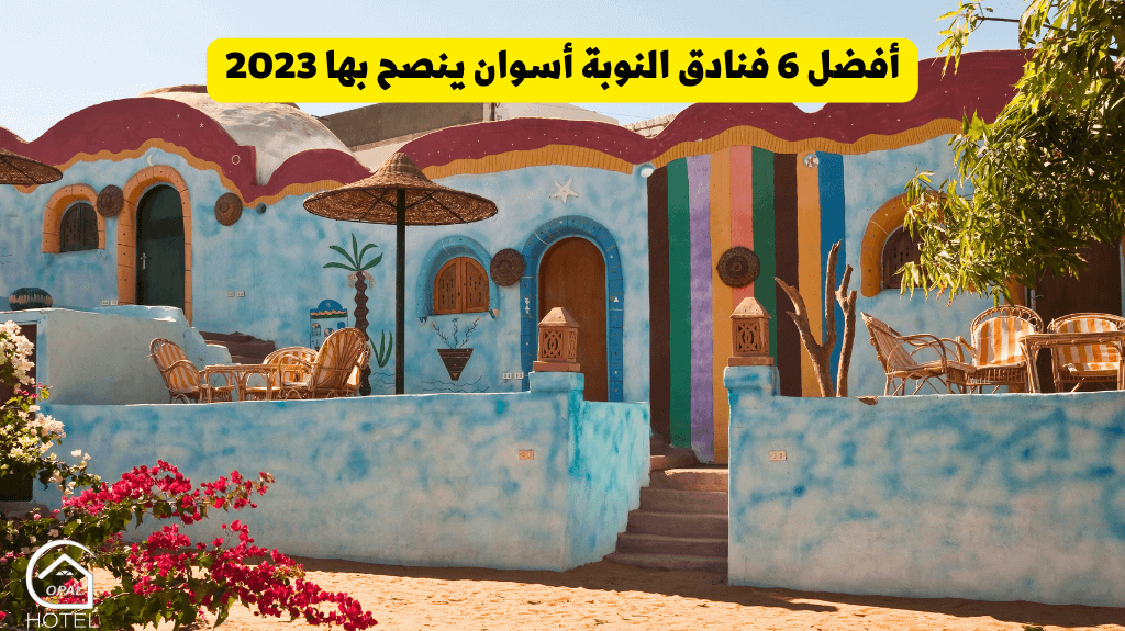 أفضل 6 فنادق النوبة أسوان ينصح بها 2023
