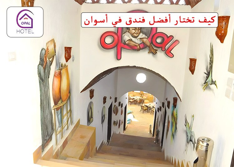 كيف تختار أفضل فندق في أسوان؟ نصائح من خبراء السفر